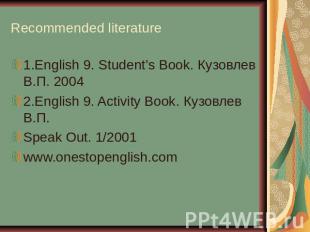 Recommended literature 1.English 9. Student’s Book. Кузовлев В.П. 20042.English
