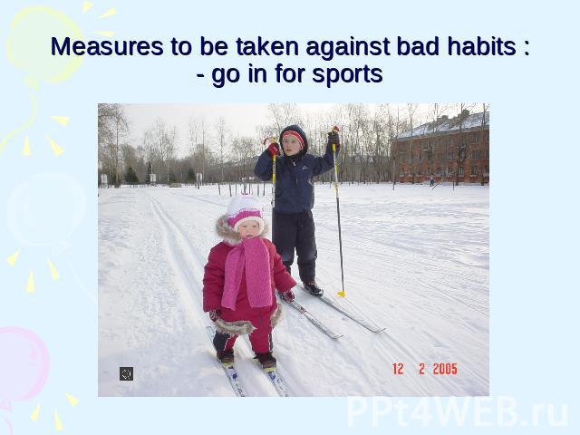 Measures to be taken against bad habits :- go in for sports