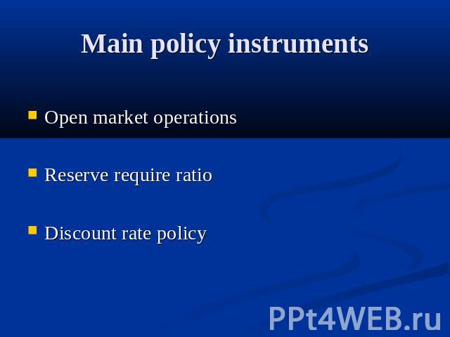 Main policy instruments Open market operationsReserve require ratioDiscount rate policy