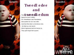 Tweedledee and tweedledum Tweedledum and Tweedledee Agreed to have a battle;For