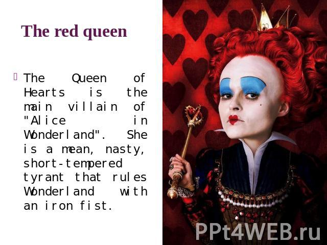 The red queen The Queen of Hearts is the main villain of 