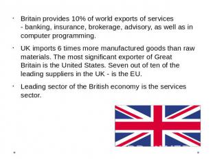 Britain provides 10% of world exports of services - banking, insurance, brokerag