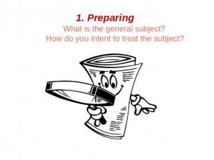 1. Preparing What is the general subject? How do you intent to treat the subject