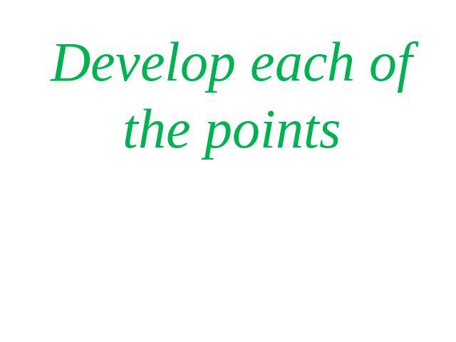 Develop each of the points