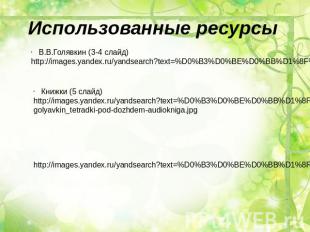Использованные ресурсы В.В.Голявкин (3-4 слайд) http://images.yandex.ru/yandsear