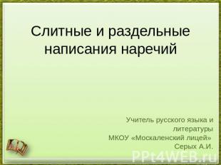 Слитные и раздельные написания наречий Учитель русского языка и литературы МКОУ
