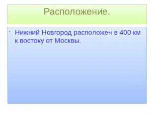 Расположение.Нижний Новгород расположен в 400 км к востоку от Москвы.