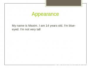 AppearanceMy name is Maxim. I am 14 years old. I’m blue-eyed. I'm not very tall