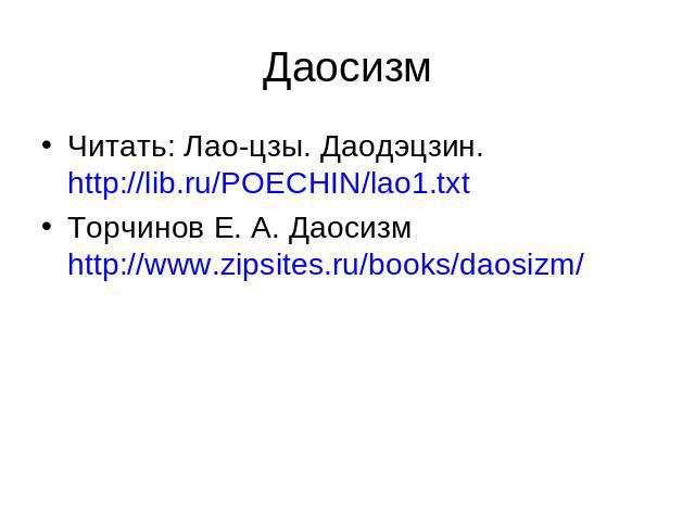Читать: Лао-цзы. Даодэцзин. http://lib.ru/POECHIN/lao1.txt Читать: Лао-цзы. Даодэцзин. http://lib.ru/POECHIN/lao1.txt Торчинов Е. А. Даосизм http://www.zipsites.ru/books/daosizm/