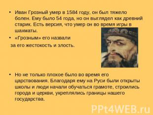 Иван Грозный умер в 1584 году, он был тяжело болен. Ему было 54 года, но он выгл