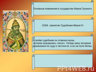 Основные изменения в государстве Ивана Грозного . 1550г. принятие Судебника Иван