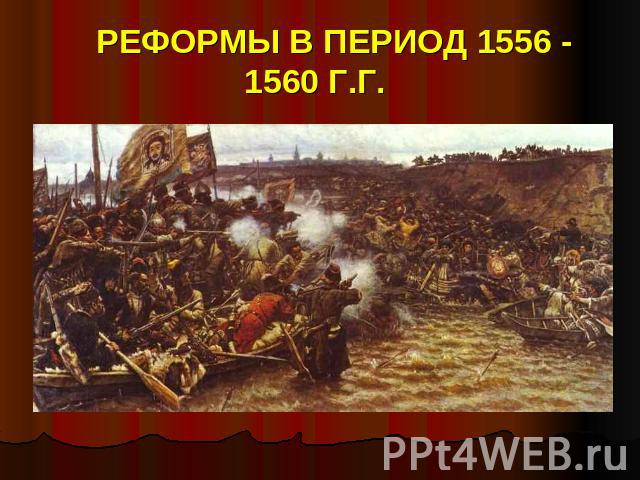   РЕФОРМЫ В ПЕРИОД 1556 - 1560 Г.Г.