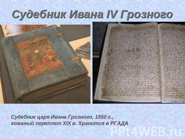 Судебник Ивана IV Грозного Судебник царя Ивана Грозного, 1550 г., кожаный переплет XIX в. Хранится в РГАДА