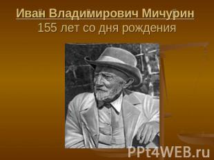 Иван Владимирович Мичурин 155 лет со дня рождения