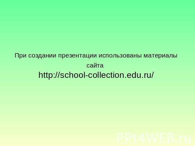 При создании презентации использованы материалы сайта http://school-collection.edu.ru/