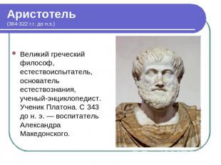 Аристотель(384-322 г.г. до н.э.) Великий греческий философ, естествоиспытатель,