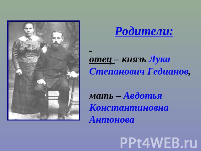 Родители: отец – князь Лука Степанович Гедианов, мать – Авдотья Константиновна Антонова