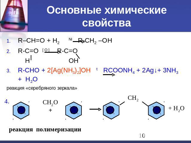 Основные химические свойства R–CH=O + H2 Ni R-CH2 –OH R-C=O [ O ] R-C=O H OH R-CHO + 2[Ag(NH3)2]OH t RCOONH4 + 2Ag↓+ 3NH3 + H2O реакция «серебряного зеркала»
