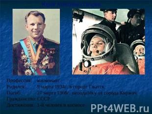 Юрий Алексеевич Гагарин Профессия:космонавт Родился:9 марта 1934г. в городе Гжат