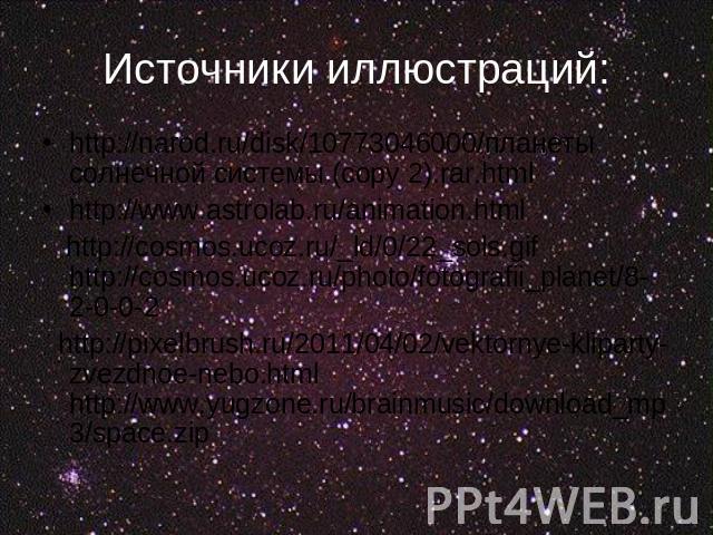 Источники иллюстраций: http://narod.ru/disk/10773046000/планеты солнечной системы (copy 2).rar.html http://www.astrolab.ru/animation.html http://cosmos.ucoz.ru/_ld/0/22_sols.gif http://cosmos.ucoz.ru/photo/fotografii_planet/8-2-0-0-2 http://pixelbru…