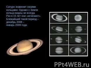 Сатурн знаменит своими кольцами. Однако с Земли кольца видны не всегда. Раз в 15