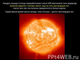 Каждую секунду Солнце перерабатывает около 600 миллионов тонн водорода. Запасов