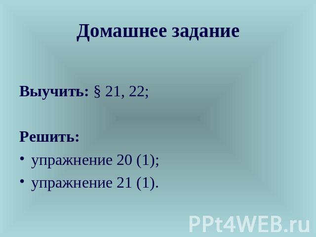 Домашнее задание Выучить: § 21, 22; Решить: упражнение 20 (1); упражнение 21 (1).