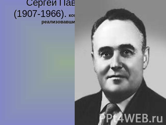 Сергей Павлович Королёв(1907-1966). конструктор космических кораблей, реализовавший идеи Циолковского