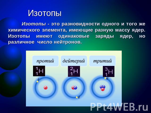 Изотопы Изотопы - это разновидности одного и того же химического элемента, имеющие разную массу ядер. Изотопы имеют одинаковые заряды ядер, но различное число нейтронов.