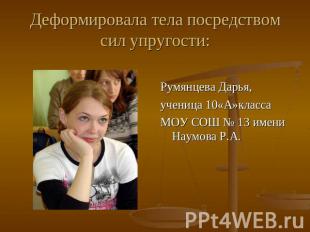 Деформировала тела посредством сил упругости: Румянцева Дарья, ученица 10«А»клас