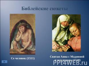 Библейские сюжеты . Се человек (1511) Святая Анна с Мадонной и младенцем (1519)