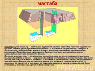мастаба Мастаба(араб. скамья) — гробницы в Древнем Египте периодов Раннего и Дре