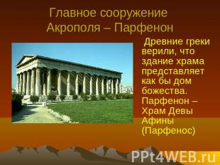 Главное сооружение Акрополя – Парфенон Древние греки верили, что здание храма пр