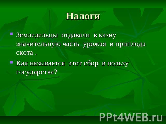 Налоги Земледельцы отдавали в казну значительную часть урожая и приплода скота . Как называется этот сбор в пользу государства?