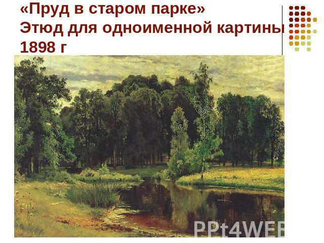 «Пруд в старом парке» Этюд для одноименной картины 1898 г