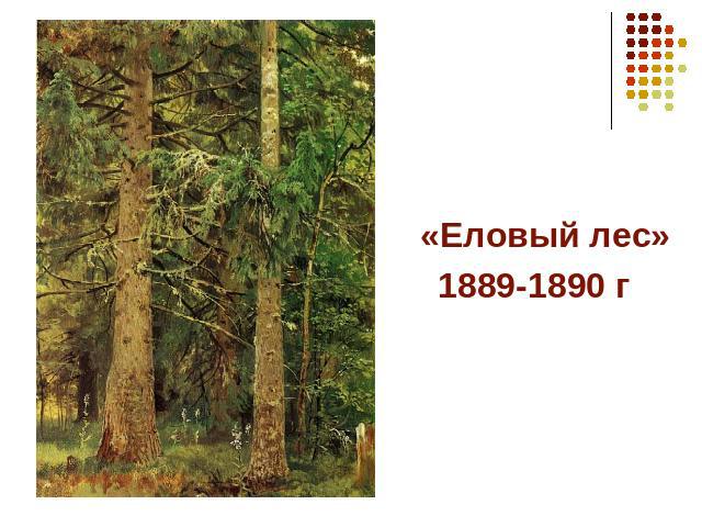 «Еловый лес» «Еловый лес» 1889-1890 г