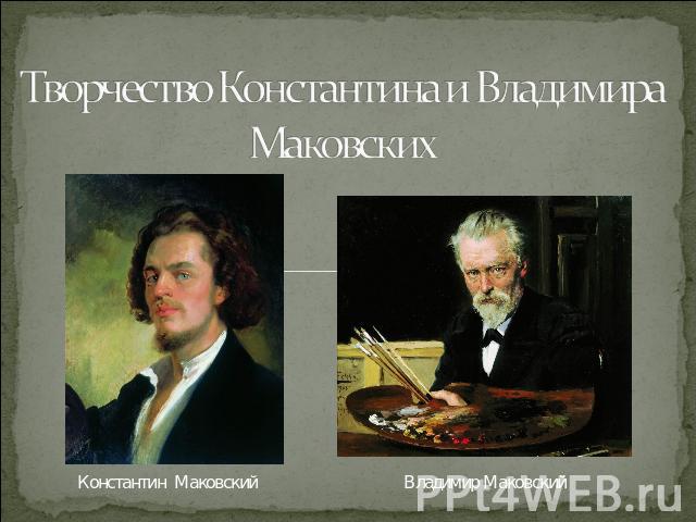 Творчество Константина и Владимира Маковских Константин Маковский Владимир Маковский