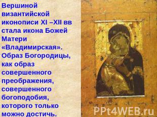Вершиной византийской иконописи XI –XII вв стала икона Божей Матери «Владимирска