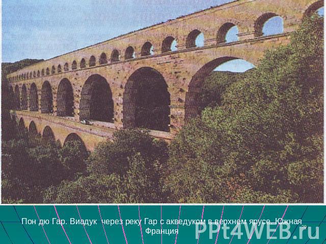 Пон дю Гар. Виадук через реку Гар с акведуком в верхнем ярусе. Южная Франция