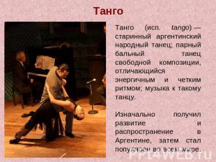 Танго Танго (исп. tango) — старинный аргентинский народный танец; парный бальный
