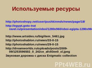Используемые ресурсы http://photoshopy.net/user/pushkinmdv/news/page/18/ http://
