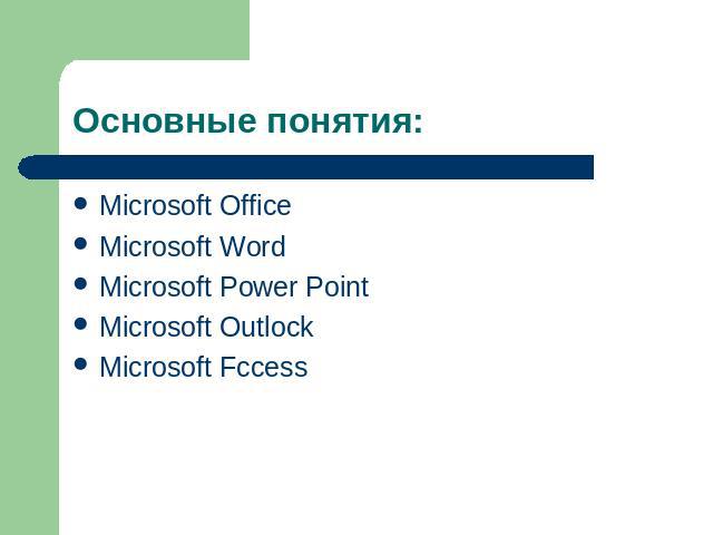 Основные понятия: Microsoft Office Microsoft Word Microsoft Power Point Microsoft Outlock Microsoft Fccess