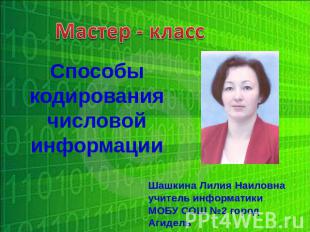 Способы кодирования числовой информации Шашкина Лилия Наиловна учитель информати