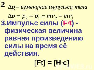 2 3.Импульс силы (F·t) - физическая величина равная произведению силы на время е