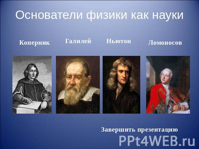 Основатели физики как науки Коперник Галилей Ньютон Ломоносов