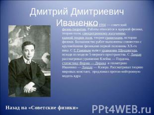 Дмитрий Дмитриевич Иваненко Дата рождения 29 июля 1904&nbsp;— советский физик-те