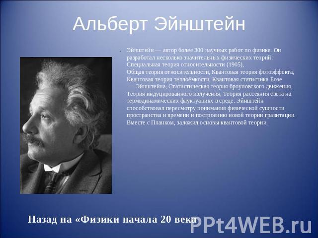 Альберт Эйнштейн Эйнштейн — автор более 300 научных работ по физике. Он разработал несколько значительных физических теорий: Специальная теория относительности (1905), Общая теория относительности, Квантовая теория фотоэффекта, Квантовая теория…