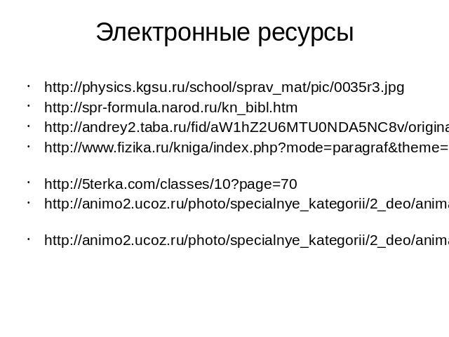 Электронные ресурсы http://physics.kgsu.ru/school/sprav_mat/pic/0035r3.jpg http://spr-formula.narod.ru/kn_bibl.htm http://andrey2.taba.ru/fid/aW1hZ2U6MTU0NDA5NC8v/original.jpg http://www.fizika.ru/kniga/index.php?mode=paragraf&theme=12&id=12…