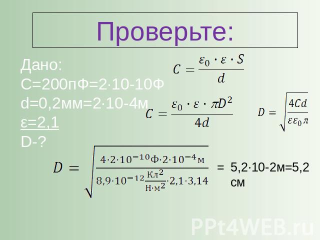 Проверьте: Дано: С=200пФ=2·10-10Ф d=0,2мм=2·10-4м ε=2,1 D-?