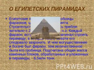 О ЕГИПЕТСКИХ ПИРАМИДАХ Египетские пирамиды – это гробницы фараонов, царей Древне
